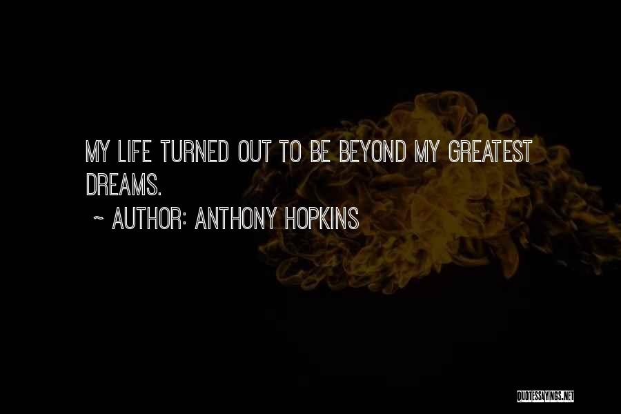 Anthony Hopkins Quotes: My Life Turned Out To Be Beyond My Greatest Dreams.
