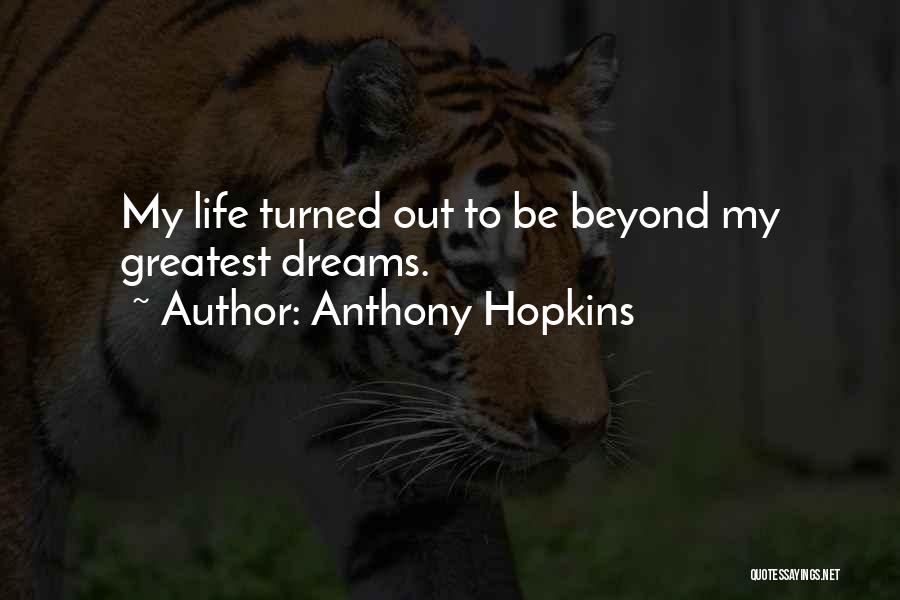 Anthony Hopkins Quotes: My Life Turned Out To Be Beyond My Greatest Dreams.