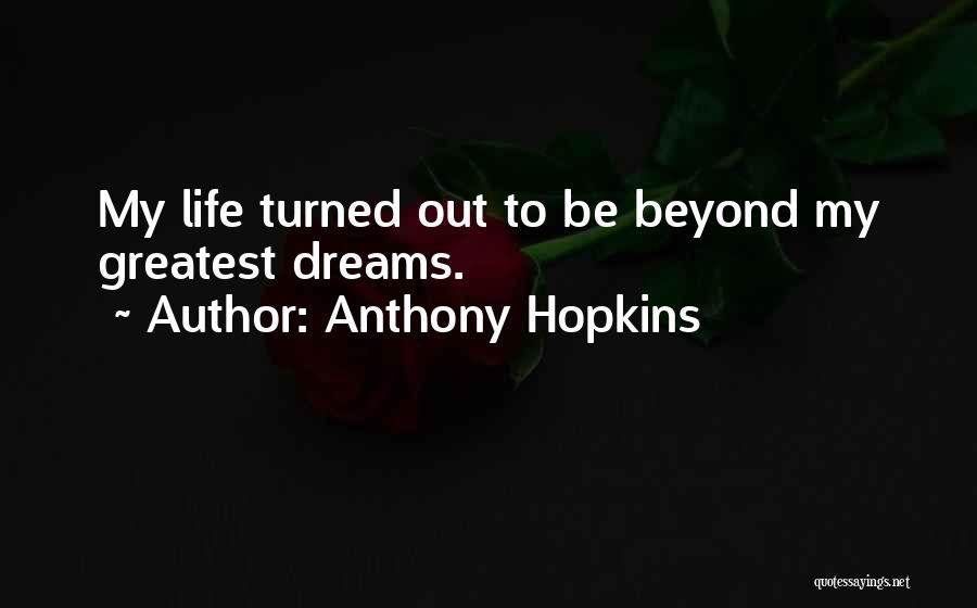 Anthony Hopkins Quotes: My Life Turned Out To Be Beyond My Greatest Dreams.