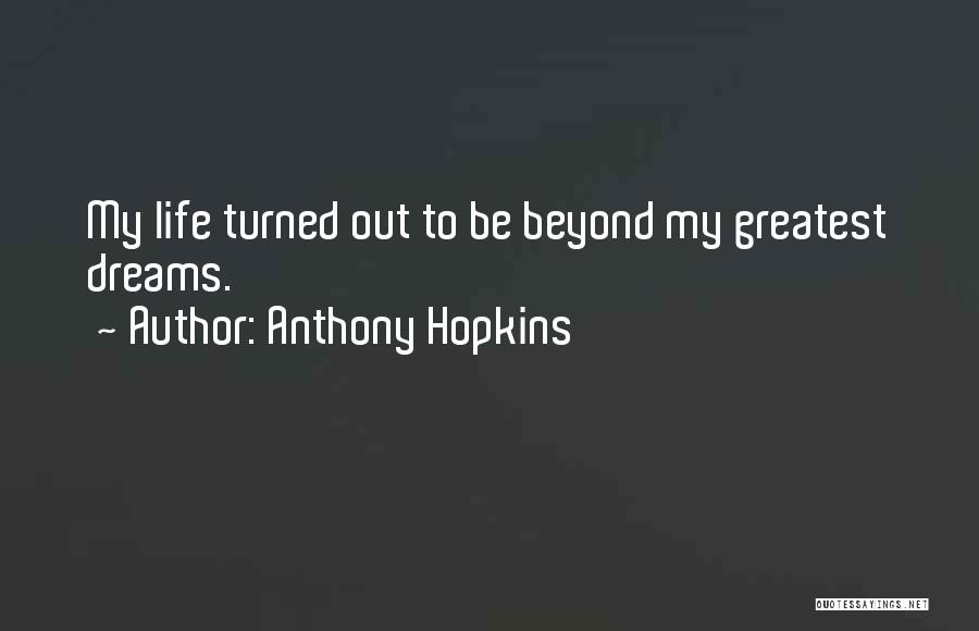 Anthony Hopkins Quotes: My Life Turned Out To Be Beyond My Greatest Dreams.