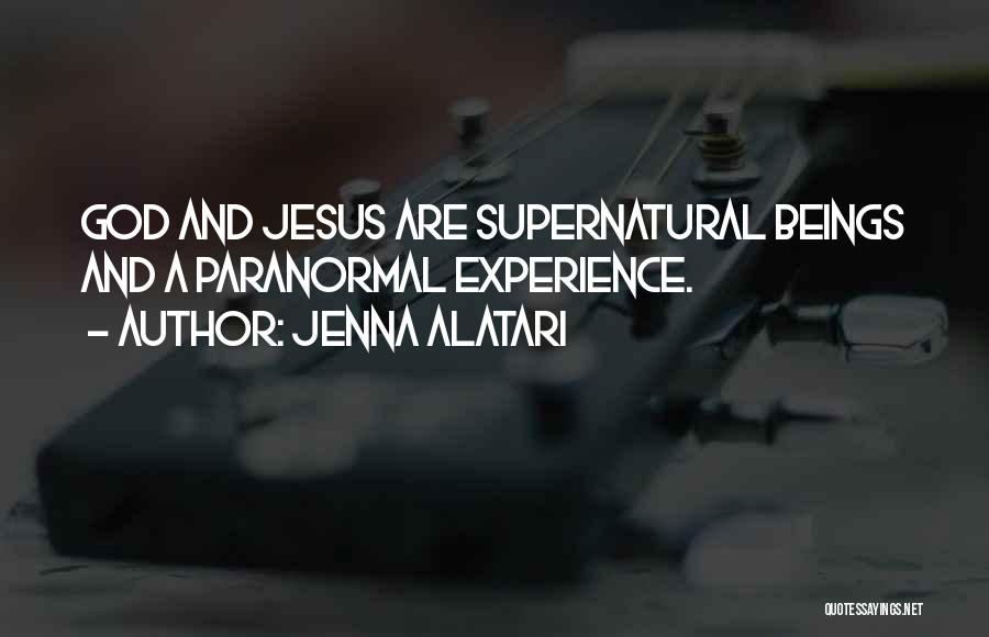 Jenna Alatari Quotes: God And Jesus Are Supernatural Beings And A Paranormal Experience.