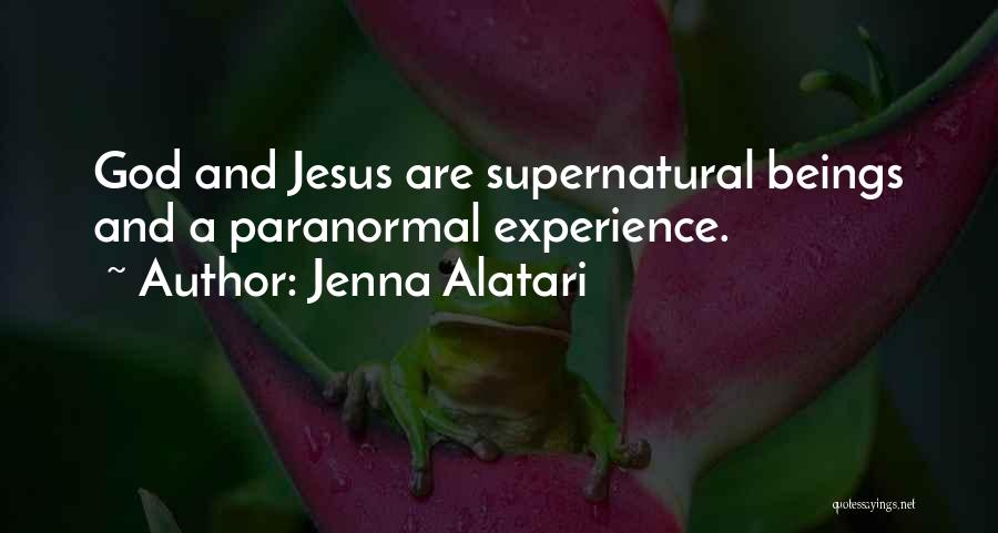 Jenna Alatari Quotes: God And Jesus Are Supernatural Beings And A Paranormal Experience.