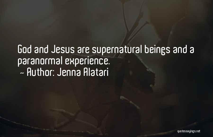 Jenna Alatari Quotes: God And Jesus Are Supernatural Beings And A Paranormal Experience.