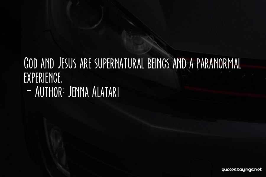 Jenna Alatari Quotes: God And Jesus Are Supernatural Beings And A Paranormal Experience.