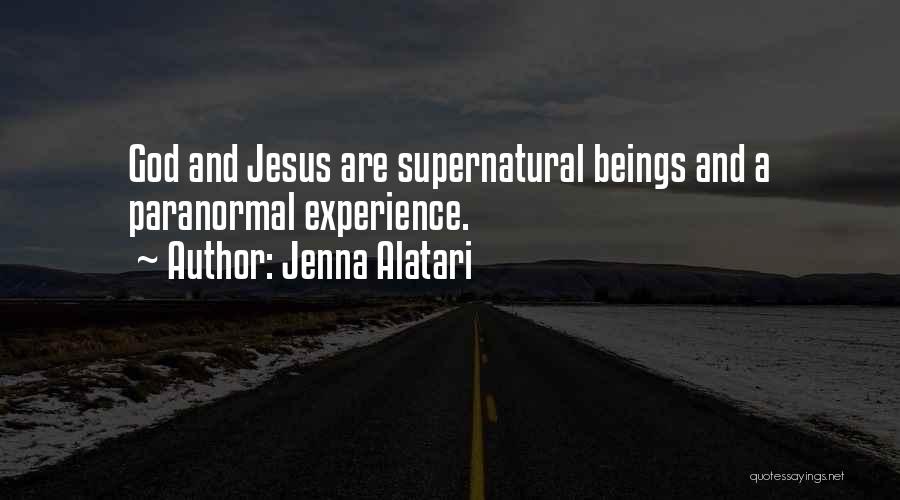 Jenna Alatari Quotes: God And Jesus Are Supernatural Beings And A Paranormal Experience.