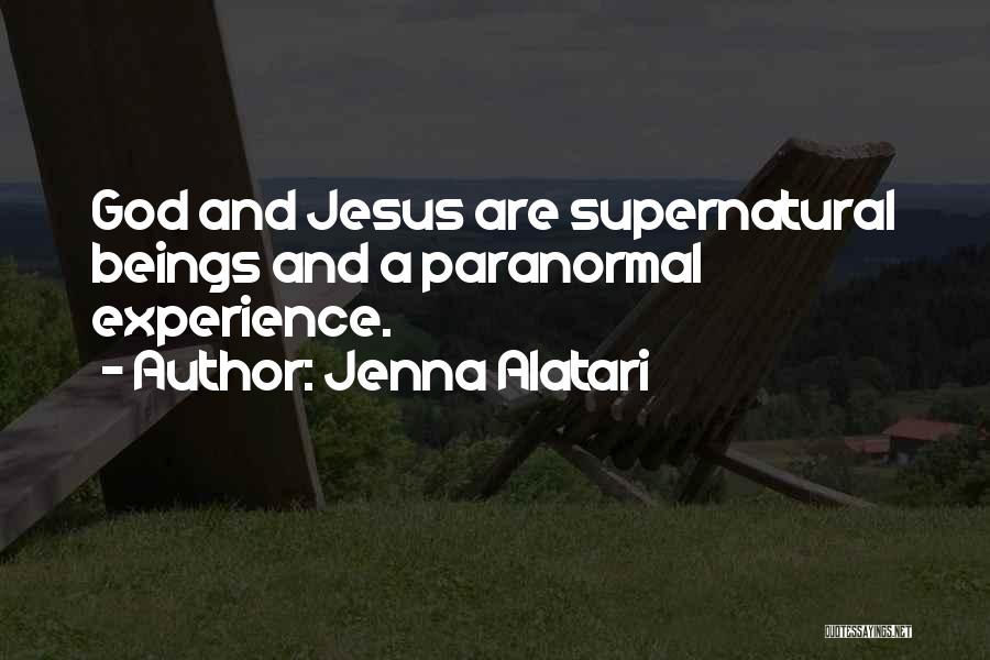 Jenna Alatari Quotes: God And Jesus Are Supernatural Beings And A Paranormal Experience.