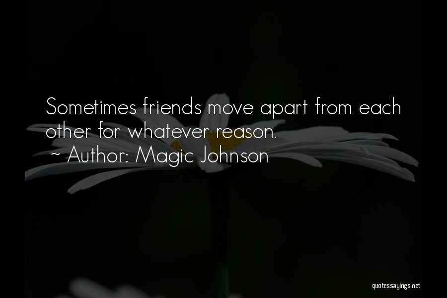 Magic Johnson Quotes: Sometimes Friends Move Apart From Each Other For Whatever Reason.