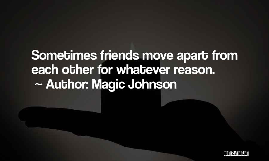 Magic Johnson Quotes: Sometimes Friends Move Apart From Each Other For Whatever Reason.