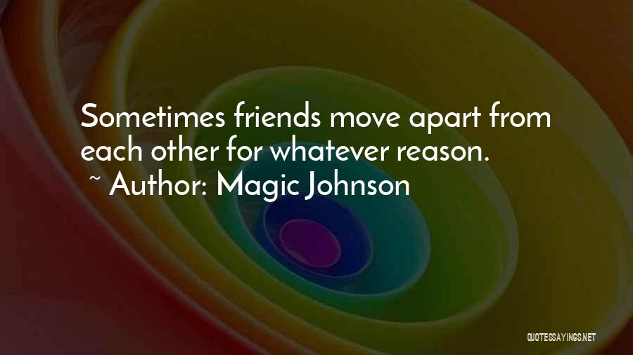 Magic Johnson Quotes: Sometimes Friends Move Apart From Each Other For Whatever Reason.