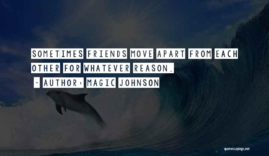 Magic Johnson Quotes: Sometimes Friends Move Apart From Each Other For Whatever Reason.