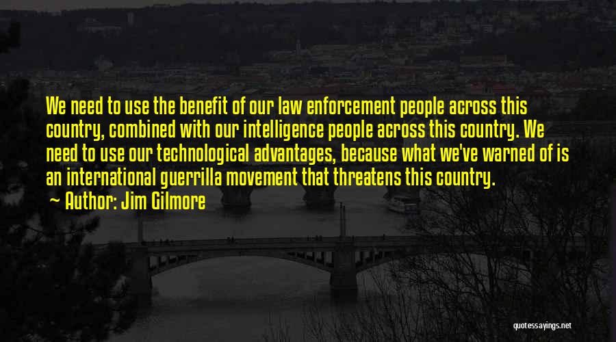 Jim Gilmore Quotes: We Need To Use The Benefit Of Our Law Enforcement People Across This Country, Combined With Our Intelligence People Across