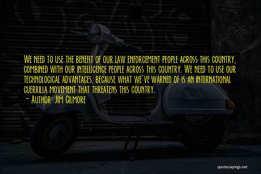 Jim Gilmore Quotes: We Need To Use The Benefit Of Our Law Enforcement People Across This Country, Combined With Our Intelligence People Across