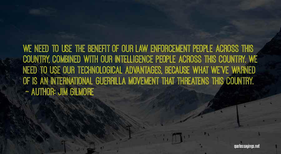 Jim Gilmore Quotes: We Need To Use The Benefit Of Our Law Enforcement People Across This Country, Combined With Our Intelligence People Across