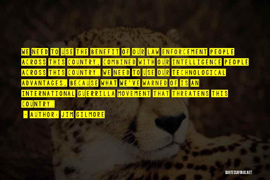 Jim Gilmore Quotes: We Need To Use The Benefit Of Our Law Enforcement People Across This Country, Combined With Our Intelligence People Across