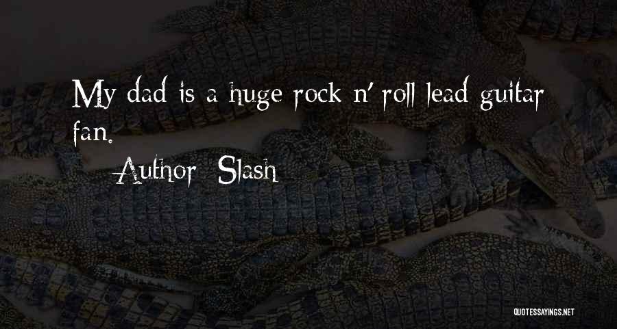 Slash Quotes: My Dad Is A Huge Rock N' Roll Lead Guitar Fan.