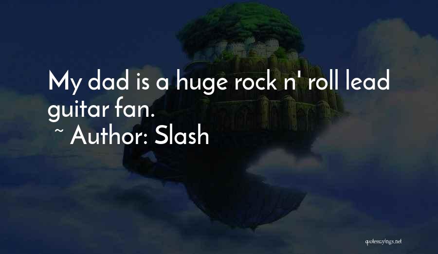 Slash Quotes: My Dad Is A Huge Rock N' Roll Lead Guitar Fan.