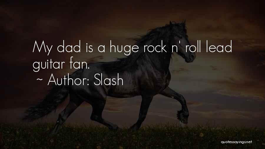 Slash Quotes: My Dad Is A Huge Rock N' Roll Lead Guitar Fan.