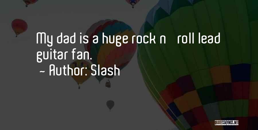 Slash Quotes: My Dad Is A Huge Rock N' Roll Lead Guitar Fan.