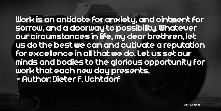 Dieter F. Uchtdorf Quotes: Work Is An Antidote For Anxiety, And Ointment For Sorrow, And A Doorway To Possibility. Whatever Our Circumstances In Life,
