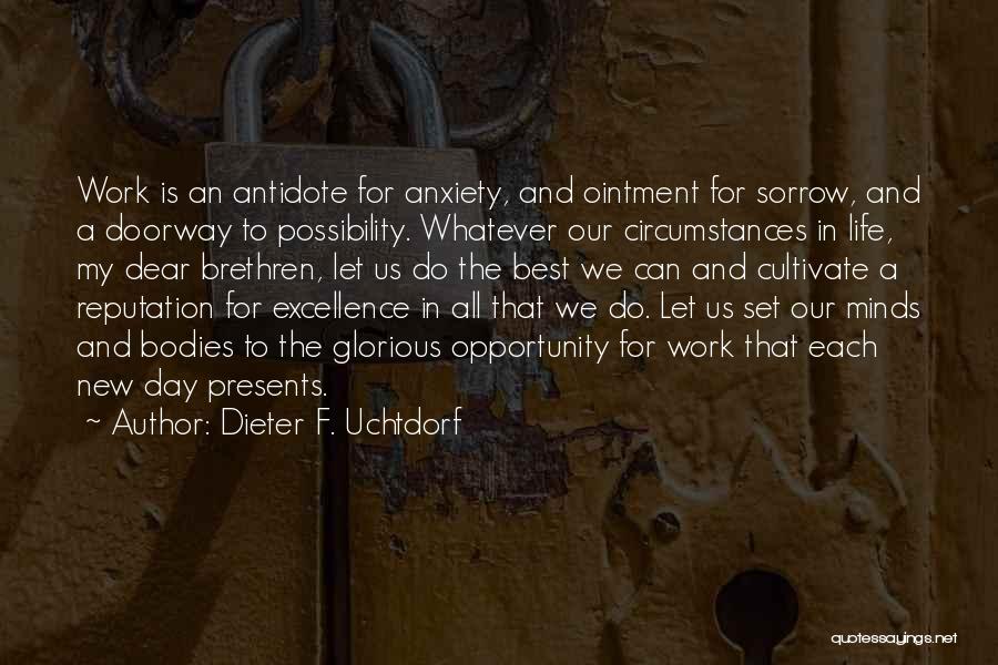 Dieter F. Uchtdorf Quotes: Work Is An Antidote For Anxiety, And Ointment For Sorrow, And A Doorway To Possibility. Whatever Our Circumstances In Life,