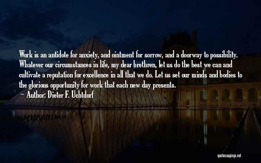 Dieter F. Uchtdorf Quotes: Work Is An Antidote For Anxiety, And Ointment For Sorrow, And A Doorway To Possibility. Whatever Our Circumstances In Life,