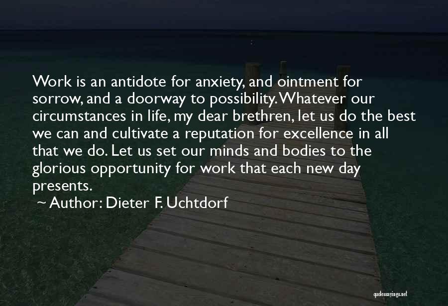 Dieter F. Uchtdorf Quotes: Work Is An Antidote For Anxiety, And Ointment For Sorrow, And A Doorway To Possibility. Whatever Our Circumstances In Life,