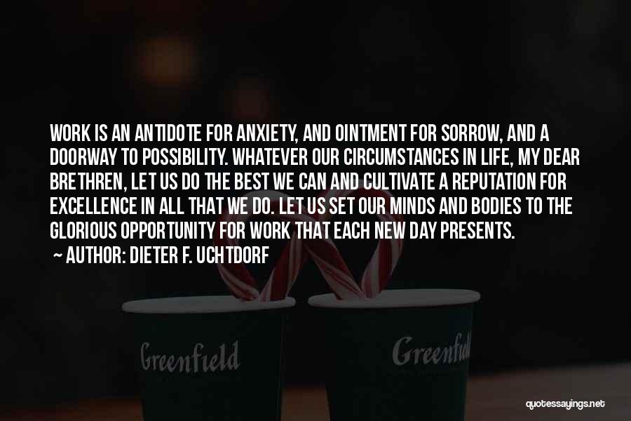 Dieter F. Uchtdorf Quotes: Work Is An Antidote For Anxiety, And Ointment For Sorrow, And A Doorway To Possibility. Whatever Our Circumstances In Life,