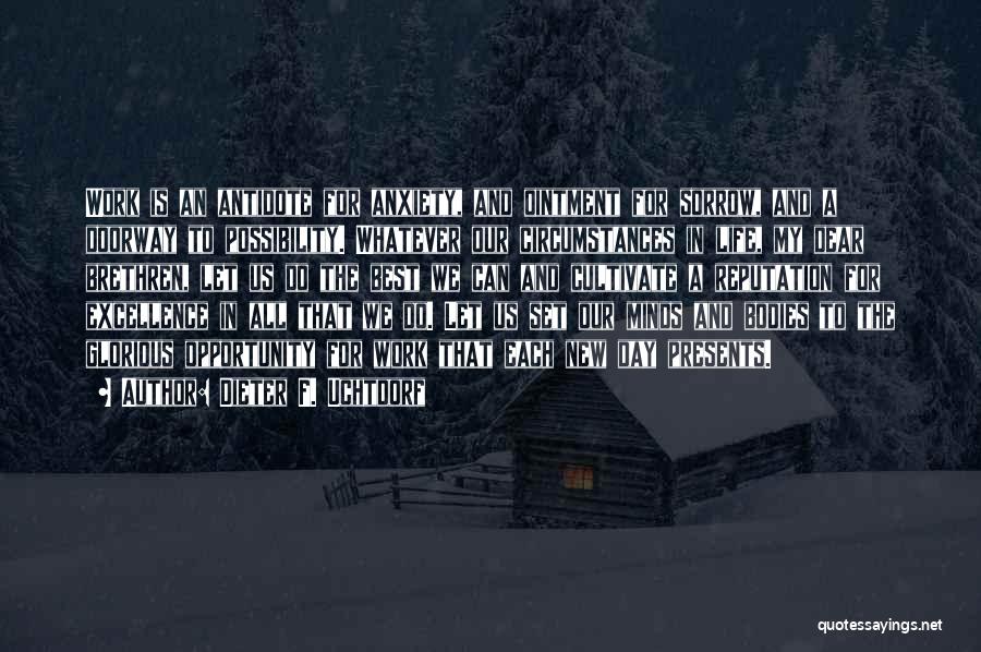 Dieter F. Uchtdorf Quotes: Work Is An Antidote For Anxiety, And Ointment For Sorrow, And A Doorway To Possibility. Whatever Our Circumstances In Life,