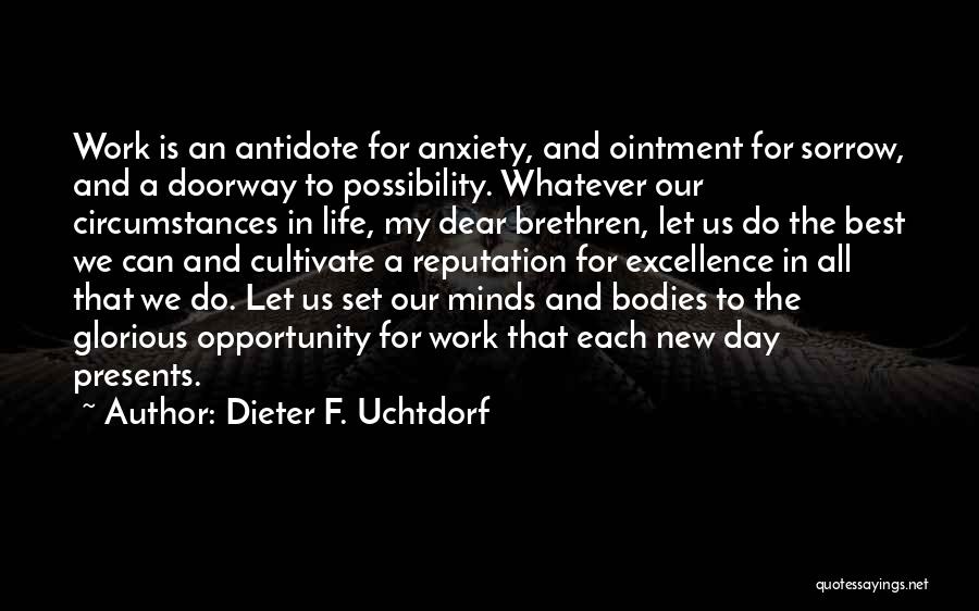 Dieter F. Uchtdorf Quotes: Work Is An Antidote For Anxiety, And Ointment For Sorrow, And A Doorway To Possibility. Whatever Our Circumstances In Life,