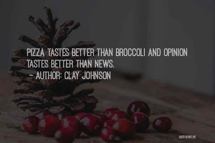 Clay Johnson Quotes: Pizza Tastes Better Than Broccoli And Opinion Tastes Better Than News.