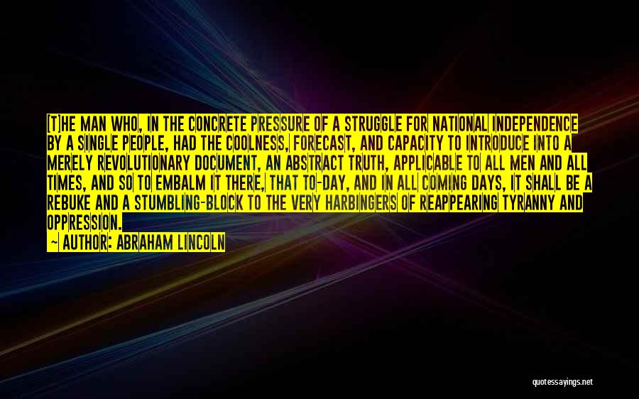 Abraham Lincoln Quotes: [t]he Man Who, In The Concrete Pressure Of A Struggle For National Independence By A Single People, Had The Coolness,