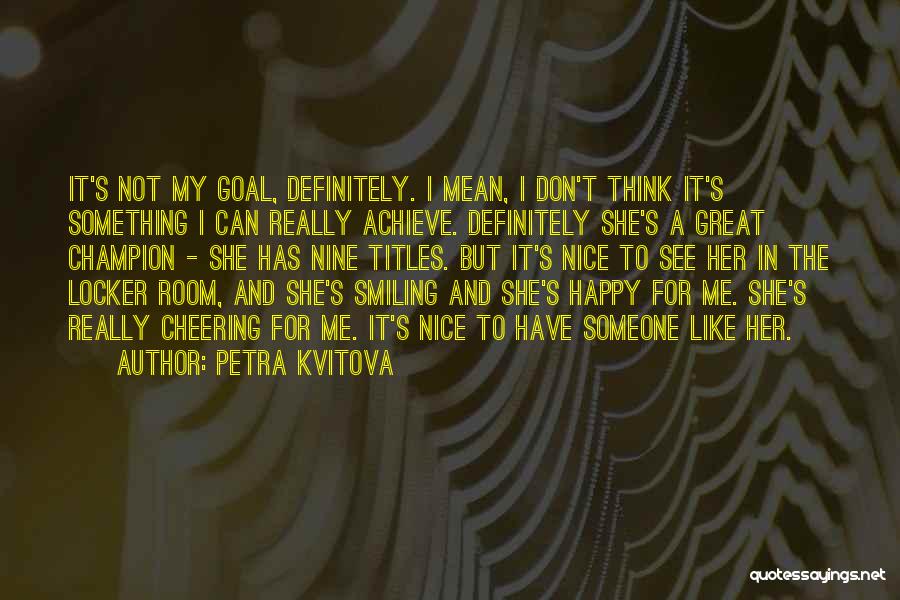 Petra Kvitova Quotes: It's Not My Goal, Definitely. I Mean, I Don't Think It's Something I Can Really Achieve. Definitely She's A Great