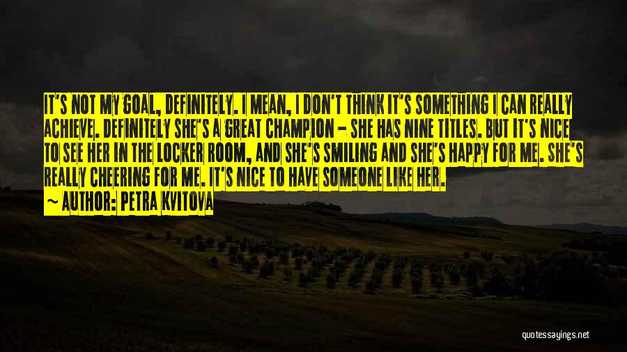 Petra Kvitova Quotes: It's Not My Goal, Definitely. I Mean, I Don't Think It's Something I Can Really Achieve. Definitely She's A Great