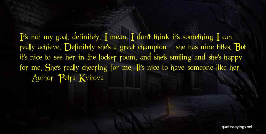 Petra Kvitova Quotes: It's Not My Goal, Definitely. I Mean, I Don't Think It's Something I Can Really Achieve. Definitely She's A Great