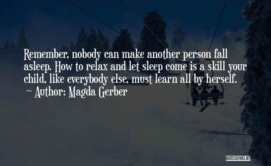 Magda Gerber Quotes: Remember, Nobody Can Make Another Person Fall Asleep. How To Relax And Let Sleep Come Is A Skill Your Child,