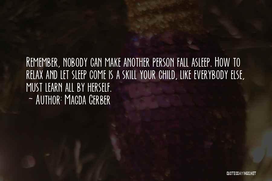 Magda Gerber Quotes: Remember, Nobody Can Make Another Person Fall Asleep. How To Relax And Let Sleep Come Is A Skill Your Child,