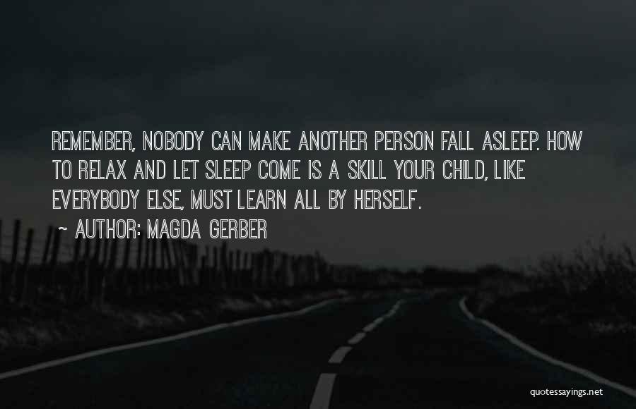 Magda Gerber Quotes: Remember, Nobody Can Make Another Person Fall Asleep. How To Relax And Let Sleep Come Is A Skill Your Child,