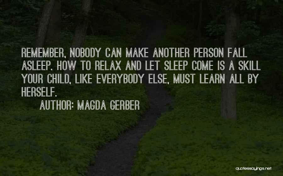 Magda Gerber Quotes: Remember, Nobody Can Make Another Person Fall Asleep. How To Relax And Let Sleep Come Is A Skill Your Child,