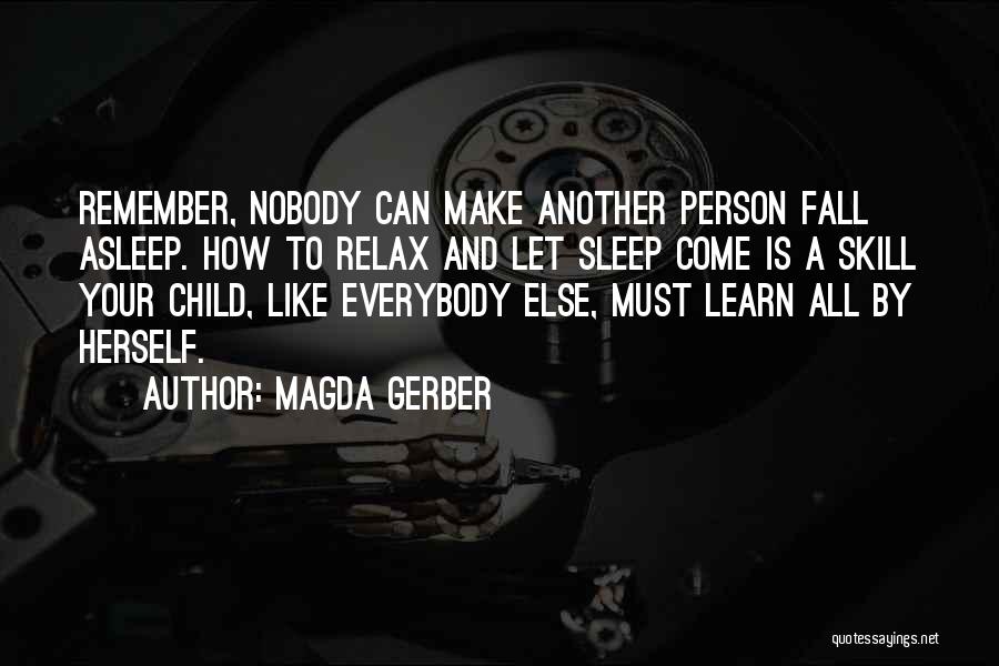 Magda Gerber Quotes: Remember, Nobody Can Make Another Person Fall Asleep. How To Relax And Let Sleep Come Is A Skill Your Child,