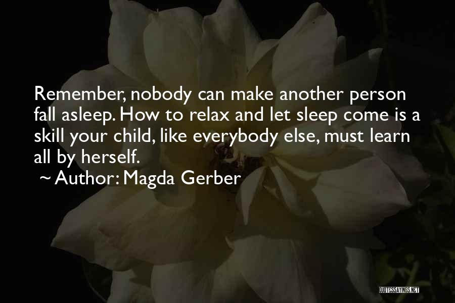 Magda Gerber Quotes: Remember, Nobody Can Make Another Person Fall Asleep. How To Relax And Let Sleep Come Is A Skill Your Child,