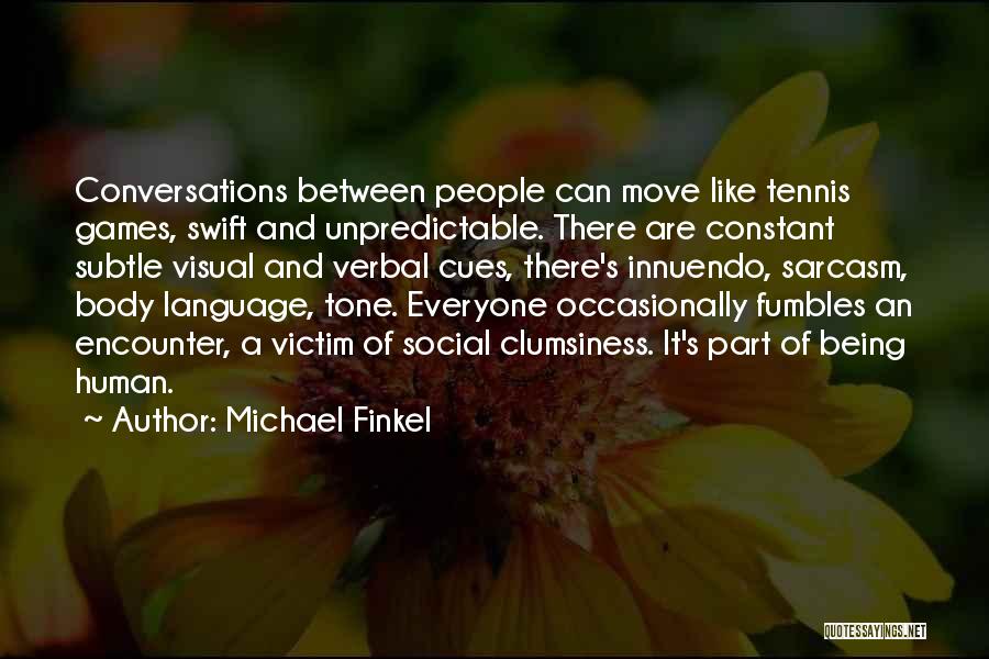 Michael Finkel Quotes: Conversations Between People Can Move Like Tennis Games, Swift And Unpredictable. There Are Constant Subtle Visual And Verbal Cues, There's