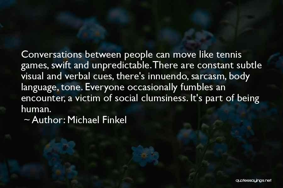 Michael Finkel Quotes: Conversations Between People Can Move Like Tennis Games, Swift And Unpredictable. There Are Constant Subtle Visual And Verbal Cues, There's