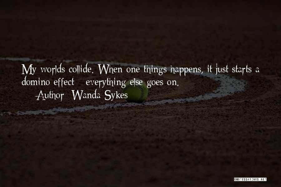 Wanda Sykes Quotes: My Worlds Collide. When One Things Happens, It Just Starts A Domino Effect - Everything Else Goes On.