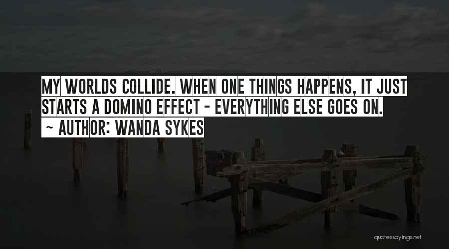 Wanda Sykes Quotes: My Worlds Collide. When One Things Happens, It Just Starts A Domino Effect - Everything Else Goes On.