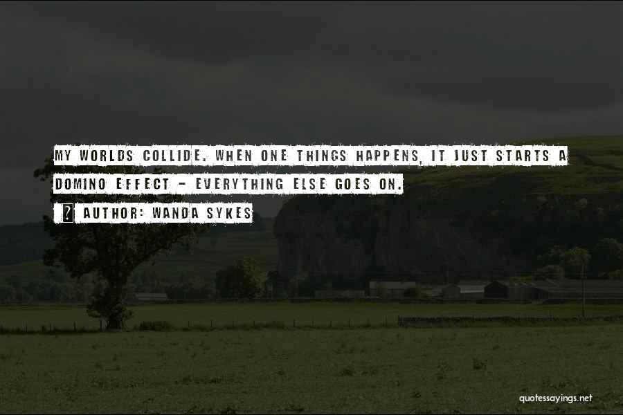 Wanda Sykes Quotes: My Worlds Collide. When One Things Happens, It Just Starts A Domino Effect - Everything Else Goes On.