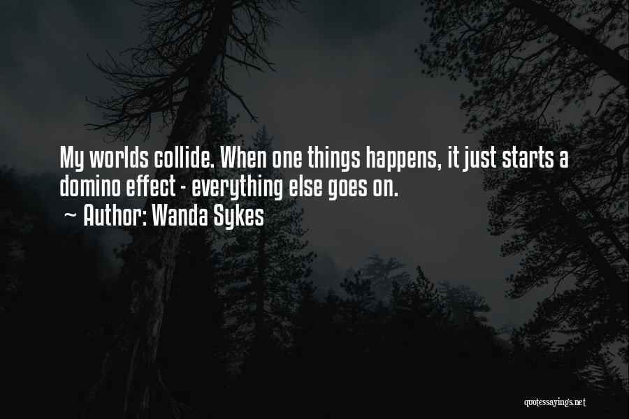 Wanda Sykes Quotes: My Worlds Collide. When One Things Happens, It Just Starts A Domino Effect - Everything Else Goes On.