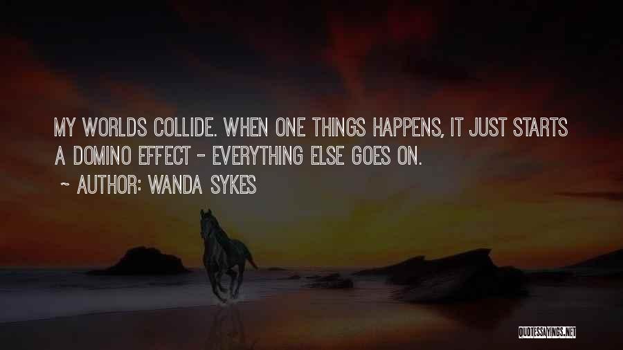 Wanda Sykes Quotes: My Worlds Collide. When One Things Happens, It Just Starts A Domino Effect - Everything Else Goes On.