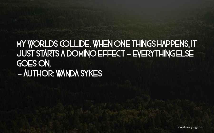 Wanda Sykes Quotes: My Worlds Collide. When One Things Happens, It Just Starts A Domino Effect - Everything Else Goes On.