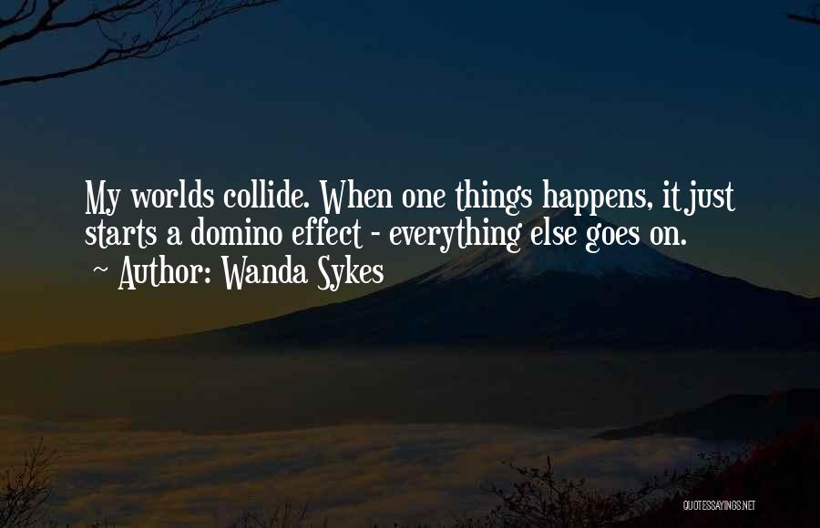 Wanda Sykes Quotes: My Worlds Collide. When One Things Happens, It Just Starts A Domino Effect - Everything Else Goes On.