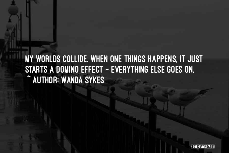 Wanda Sykes Quotes: My Worlds Collide. When One Things Happens, It Just Starts A Domino Effect - Everything Else Goes On.